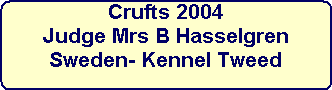 Crufts 2004



Judge Mrs B Hasselgren



Sweden- Kennel Tweed