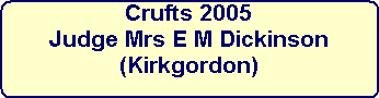 Crufts 2005




Judge Mrs E M Dickinson




(Kirkgordon)